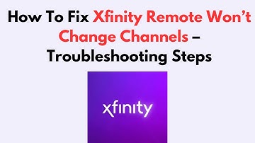 How To Fix Xfinity Remote Won’t Change Channels – Troubleshooting Steps