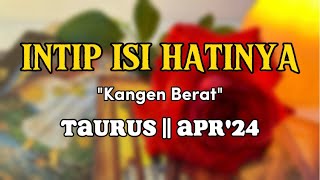 Kangen Berat || TAURUS || APR'24