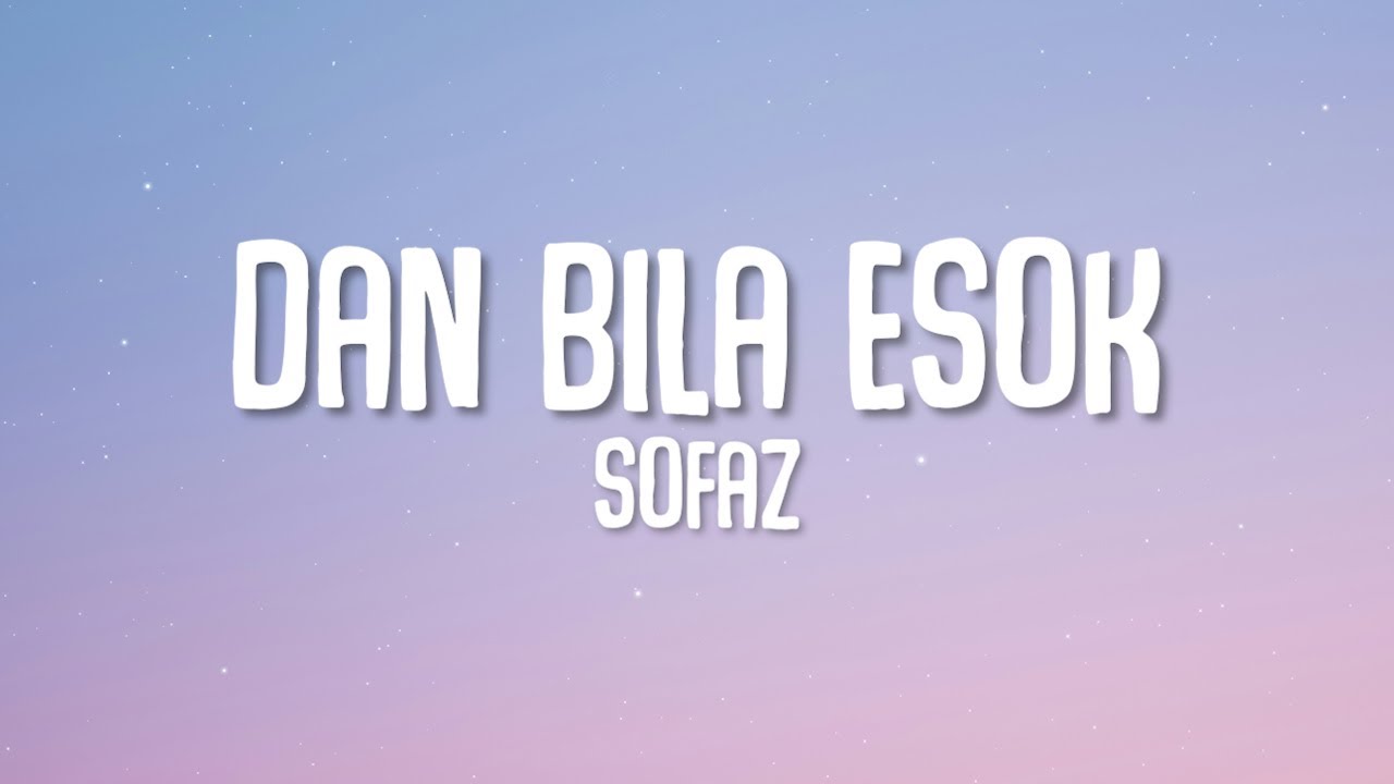 Sofaz - Dan Bila Esok (Lyrics)