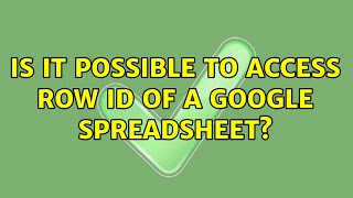 Is it possible to access row id of a google spreadsheet? (3 Solutions!!)