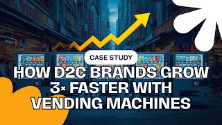 HOW D2C BRANDS GROW 3× FASTER WITH VENDING MACHINES — FULL CASE STUDY