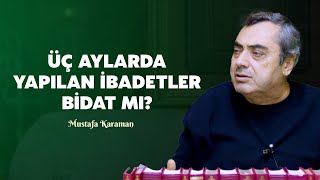 Üç Aylarda Yapılan İbadetler Bidat Mı? - I I