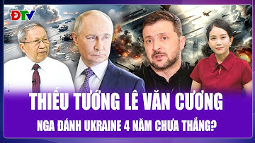 Thiếu tướng Lê Văn Cương giải mã vì sao Nga đánh Ukraine 4 năm không thắng? | BLQT