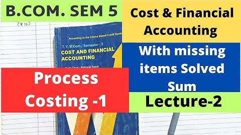 Process Costing-1 Cost & Financial Account B.Com SEM 5 with missing items Solved Sum