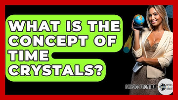What Is The Concept Of Time Crystals? - Physics Frontier