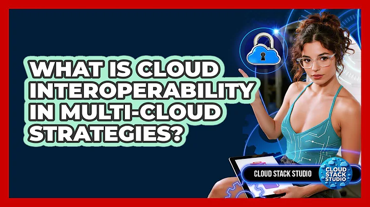 What Is Cloud Interoperability In Multi-cloud Strategies? - Cloud Stack Studio