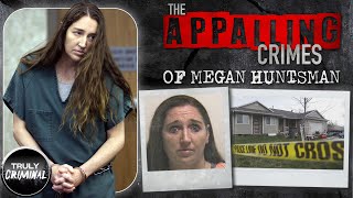 The Appalling Crimes Of Megan Huntsman