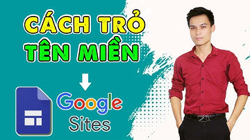 Cách trỏ tên miền về website trên google site nhanh chóng, đầy đủ nhất 2024