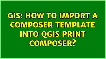 GIS: How to import a Composer Template into QGIS Print Composer? (3 Solutions!!)