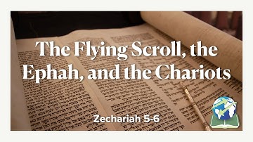 A Flying Scroll, an Ephah, and Chariots (Zechariah 5-6)
