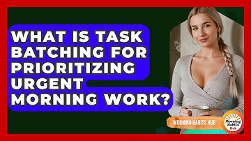 What Is Task Batching For Prioritizing Urgent Morning Work? - Morning Habits Hub