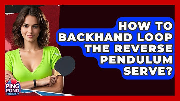 How To Backhand Loop The Reverse Pendulum Serve? - Ping Pong Prodigy