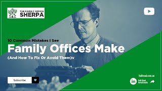 10 Common Mistakes I See Family Offices Make (And How To Fix Or Avoid Them) | Family Office Sherpa