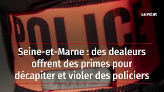 Seine-et-Marne : des dealeurs offrent des primes pour décapiter et violer des policiers