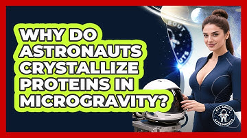 Why Do Astronauts Crystallize Proteins In Microgravity? - All About Astronauts