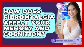 How Does Fibromyalgia Affect Your Memory And Cognition? - Fibromyalgia Wellness Channel