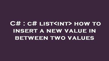 C# : c# list int  how to insert a new value in between two values