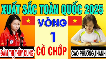 CỜ CHỚP - ĐÀM THỊ THÙY DUNG VS CAO PHƯƠNG THANH | CỜ TƯỚNG XUẤT SẮC TOÀN QUỐC 2025