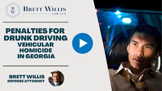 Penalties for Drunk Driving Vehicular Homicide in Georgia | Brett Willis Law