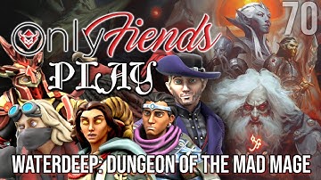OnlyFiends PLAY! - WATERDEEP: DUNGEON OF THE MAD MAGE - SESSION 70