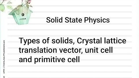 Solid State Physics - Types of solids, crystal lattice, translation vectors,unit and primitive cell