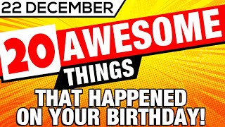 22 December - 20 Awesome Things That Happened on your Birthday