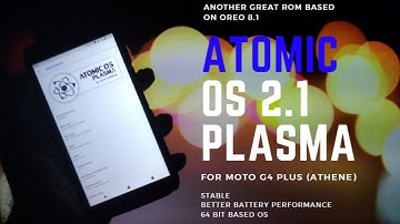 AtomicOS 2.1 (Plasma) for Moto G4 Plus | Android Oreo 8.1 (64 bit) ROM | Better Battery | TechitEazy