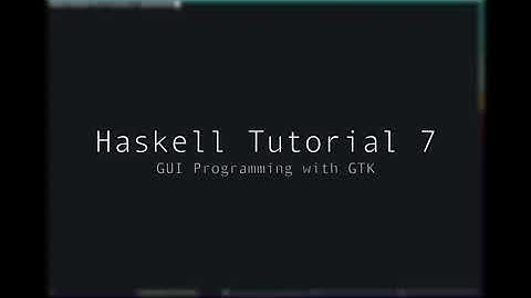 Haskell - Tutorial 7 - GUI Programming