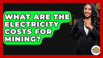 What Are The Electricity Costs For Mining? - CryptoBasics360.com