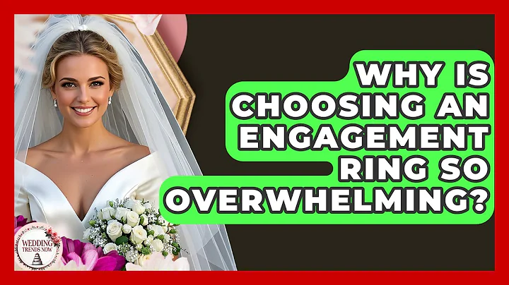 Why Is Choosing An Engagement Ring So Overwhelming? - Wedding Trends Now
