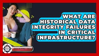 What Are Historical Data Integrity Failures In Critical Infrastructure? - Crisis Response Coach