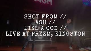 SHOT FROM // ASH // LIKE A GOD // LIVE AT PRYZM, KINGSTON (**LIVE DEBUT**)