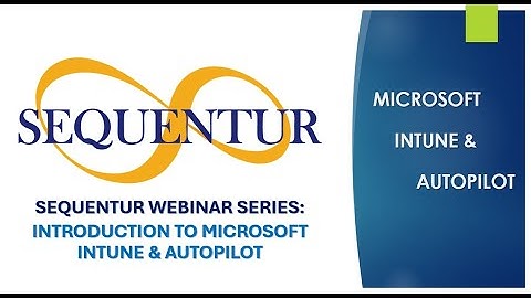 Introduction to Microsoft Intune and Windows Autopilot