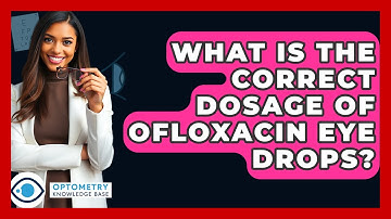 What Is The Correct Dosage Of Ofloxacin Eye Drops? - Optometry Knowledge Base
