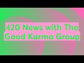 420 news with the good karma group