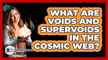 What Are Voids And Supervoids In The Cosmic Web? - Physics Frontier