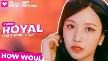 》How Would Twice Sing "Royal" By Ive | Line Distribution