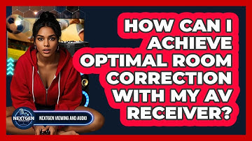 How Can I Achieve Optimal Room Correction With My AV Receiver? - NextGen Viewing and Audio