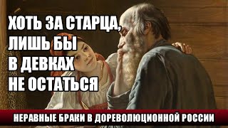 ХОТЬ ЗА СТАРЦА, ЛИШЬ БЫ В ДЕВКАХ НЕ ОСТАТЬСЯ: НЕРАВНЫЕ БРАКИ В ДОРЕВОЛЮЦИОННОЙ РОССИИ