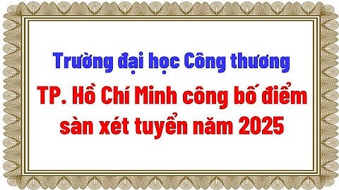 Trường Đại học Công Thương TP  Hồ Chí Minh công bố điểm sàn xét tuyển năm 2025