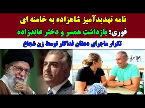 نامه تند و تهدیدآمیز شاهزاده به خامنه ای بازداشت همسر و دختر احمدرضا عابدزاده