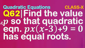 Q62 | Find the value of p so that quadratic equation px(x – 3) + 9 = 0 has equal roots. | Quad. Eqns