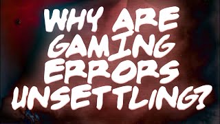 Why Are Gaming Errors So Unsettling?