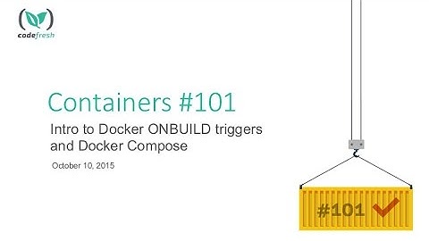 Containers #101 : Docker ONBUILD triggers and introduction to Docker Compose