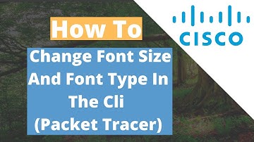 How to change Font Size and Font Type in the CLI (Cisco Packet Tracer)
