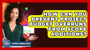 How Can You Prevent Project Budget Overruns From Scope Additions? - The Project Manager Toolkit