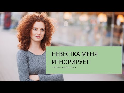 Невестка меня игнорирует. Как вести себя с женой сына? | Ирина Блонская