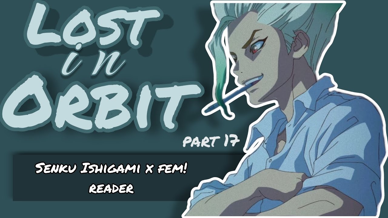Lost In Orbit | Part 17 | Senku x fem!listener | Dr Stone | Podfic 
