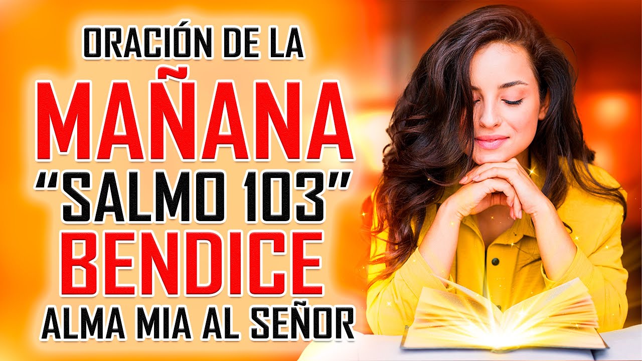 🔥ORACION DE LA MAÑANA 🙏 SALMO 103: "BENDICE ALMA MIA AL SEÑOR Y SUS ...