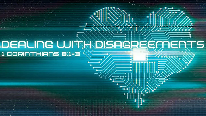 Dealing With Disagreements:1 Corinthians 8:1-3